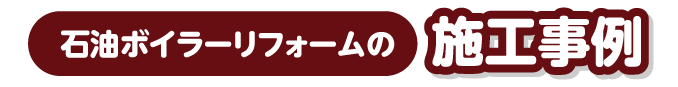石油ボイラーリフォームの 施工事例