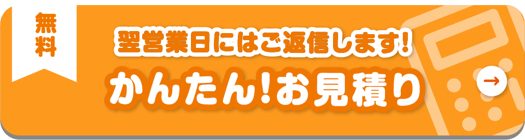 かんたん！お見積り 無料 翌営業日にはご返信します